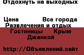 Отдохнуть на выходных › Цена ­ 1 300 - Все города Развлечения и отдых » Гостиницы   . Крым,Джанкой